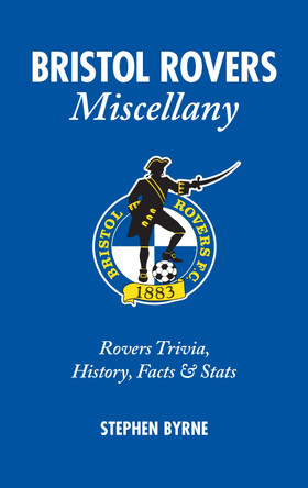 Bristol Rovers Miscellany: Rovers Trivia, History, Facts & Stats by Stephen Byrne 9781905411696