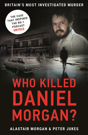 Who Killed Daniel Morgan?: Britain's Most Investigated Murder by Peter Jukes 9781911600169