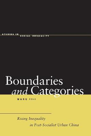 Boundaries and Categories: Rising Inequality in Post-Socialist Urban China by Feng Wang