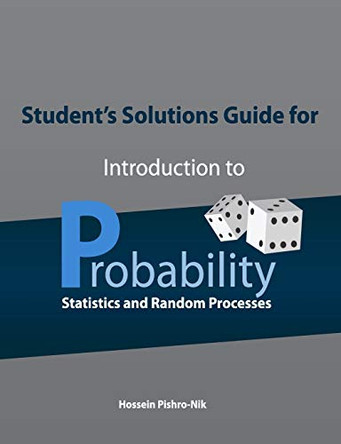 Student's Solutions Guide for Introduction to Probability, Statistics, and Random Processes by Hossein Pishro-Nik 9780990637219