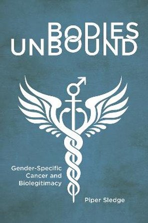 Bodies Unbound: Gender-Specific Cancer and Biolegitimacy by Piper Sledge