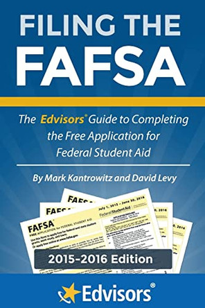 Filing the FAFSA, 2015-2016 Edition: The Edvisors Guide to Completing the Free Application for Federal Student Aid by Consultant Physician David Levy 9780991464630