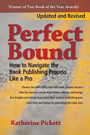 Perfect Bound: How to Navigate the Book Publishing Process Like a Pro (Revised Edition) by Katherine Pickett 9780991499144