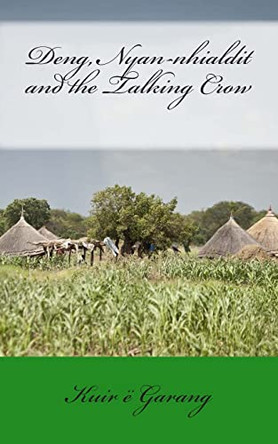 Deng, Nyan-nhialdit and the Talking Crow by Kuir E Garang 9780991678952