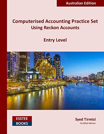 Computerised Accounting Practice Set Using Reckon Accounts - Entry Level: Australian Edition by Syed Tirmizi 9780994598882