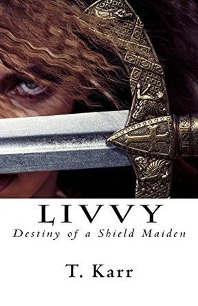 Livvy: Destiny of a Shield Maiden by T Karr 9780995251007