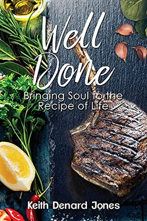 Well Done: Bringing Soul to the Recipe of Life by Keith Denard Jones 9780996299169