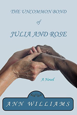 The Uncommon Bond of Julia and Rose by Ann Williams 9780996930307