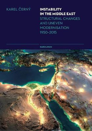 Instability in the Middle East: Structural Causes and Uneven Modernisation 1950 2012 by Karel Cerny