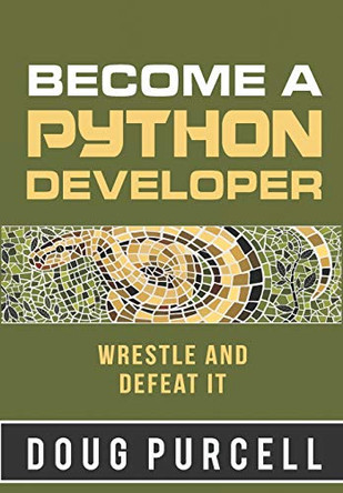 Become a Python Developer: Wrestle and Defeat It by Doug Purcell 9780997326291