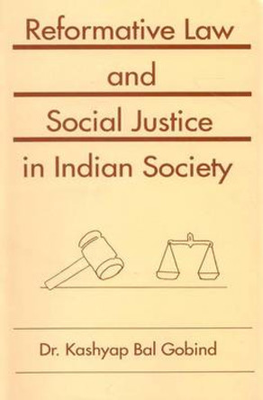 Reformative Law and Social Justice in Indian Society by Kashyap Bal Gobind