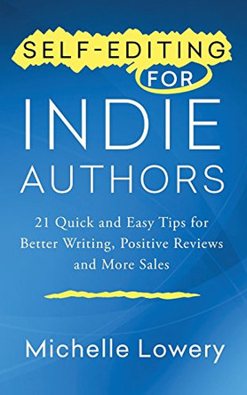Self-Editing for Indie Authors: 21 Quick and Easy Tips for Better Writing, Posit by Michelle Lowery 9780997781205