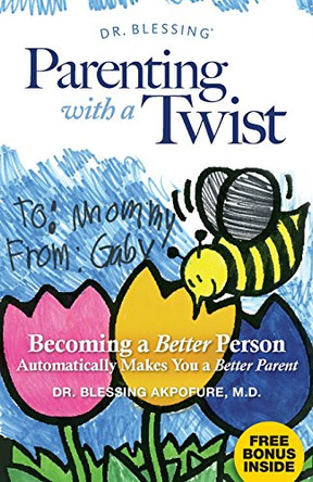 Parenting With a Twist: Becoming a Better Person Automatically Makes You a Better Parent by Blessing Akpofure 9780997965407