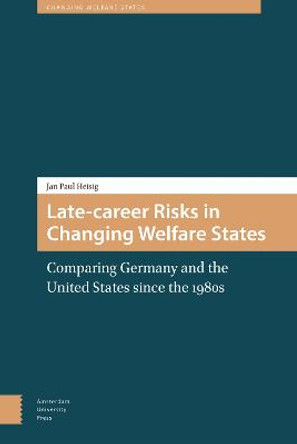 Late-career Risks in Changing Welfare States: Comparing Germany and the United States since the 1980s by Jan Paul Heisig