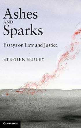 Ashes and Sparks: Essays On Law and Justice by Stephen Sedley