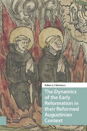 The Dynamics of the Early Reformation in their Reformed Augustinian Context by Robert Christman