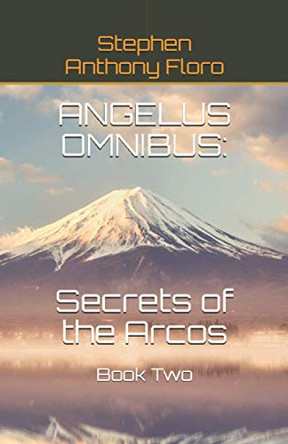 Angelus Omnibus: SECRETS OF THE ARCOS: Book Two by Stephen Anthony Floro 9780999132418