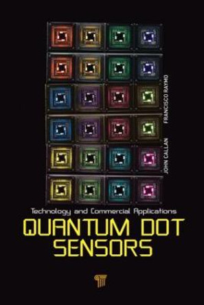 Quantum Dot Sensors: Technology and Commercial Applications by John Callan