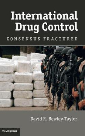 International Drug Control: Consensus Fractured by David R. Bewley-Taylor