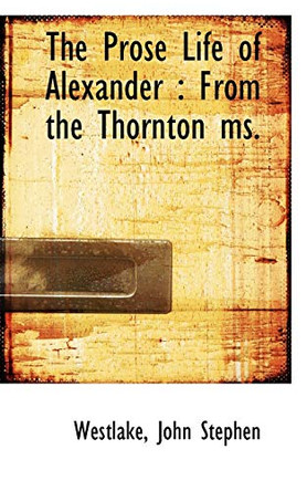 The Prose Life of Alexander: From the Thornton Ms. by Westlake John Stephen 9781110775323