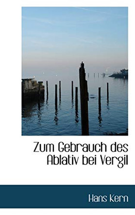 Zum Gebrauch Des Ablativ Bei Vergil by Hans Kern 9781110806546