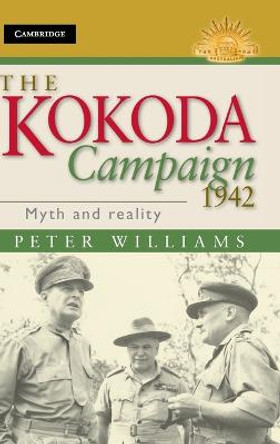 The Kokoda Campaign 1942: Myth and Reality by Dr. Peter Williams