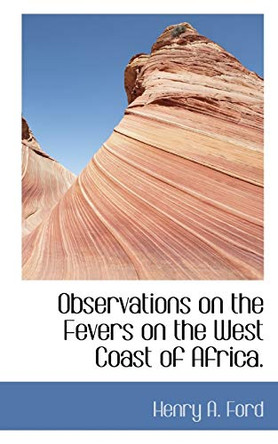 Observations on the Fevers on the West Coast of Africa. by Henry A Ford 9781113375476
