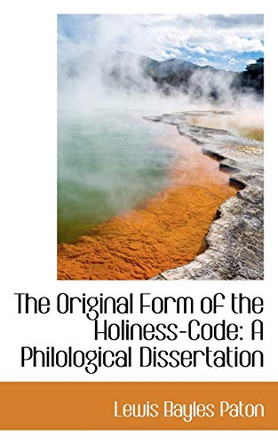 The Original Form of the Holiness-Code: A Philological Dissertation by Lewis Bayles Paton 9781113393531