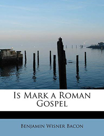 Is Mark a Roman Gospel by Benjamin Wisner Bacon 9781115594219