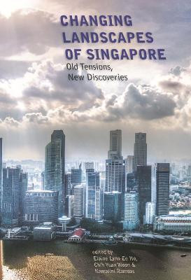 Changing Landscapes of Singapore: Old Tensions, New Discoveries by Elaine Lynn-Ee Ho