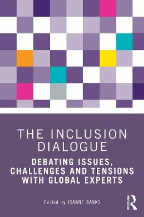 The Inclusion Dialogue: Debating Issues, Challenges and Tensions with Global Experts by Joanne Banks