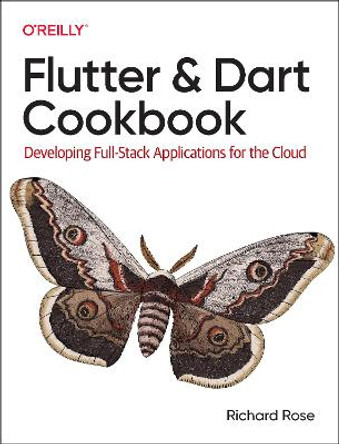 Flutter and Dart Cookbook: Developing Full-Stack Applications for the Cloud by Rich Rose
