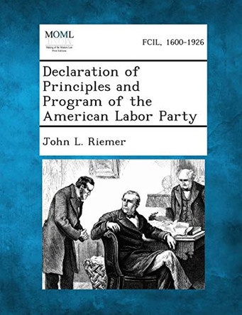 Declaration of Principles and Program of the American Labor Party by John L Riemer 9781287345534