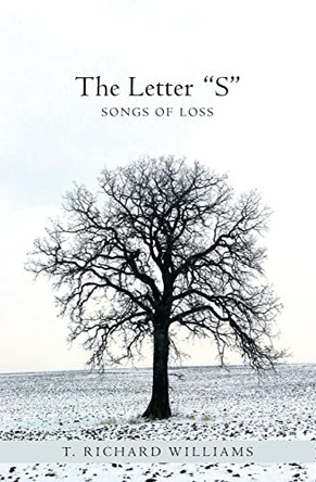 The Letter "S": Songs of Loss by T Richard Williams 9781419649035