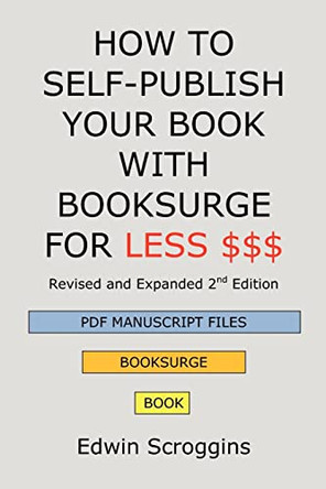 How to Self-Publish Your Book with Booksurge for Less $$$: A Step-by-Step Guide for Designing & Formatting Your Microsoft Word Book to POD & PDF Press Specifications by Edwin Scroggins 9781439202302