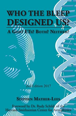 Who the Bleep Designed Us: - A Deity? ETs? Both? Neither? by Stephen Mather-Lees 9781439216309