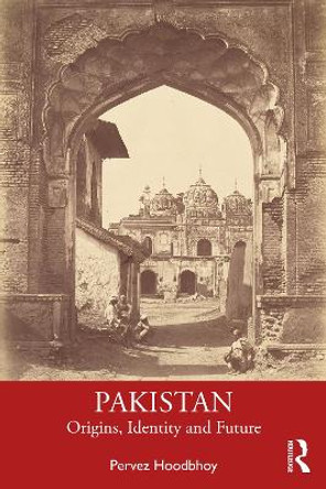 Pakistan: Origins, Identity and Future by Pervez Hoodbhoy