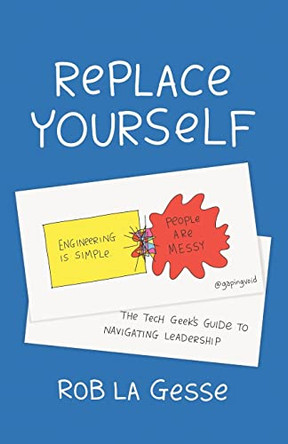 Replace Yourself: The Tech Geek's Guide to Navigating Leadership by Rob La Gesse 9781544503431