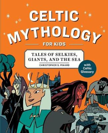 Celtic Mythology for Kids: Tales of Selkies, Giants, and the Sea by Chris Pinard