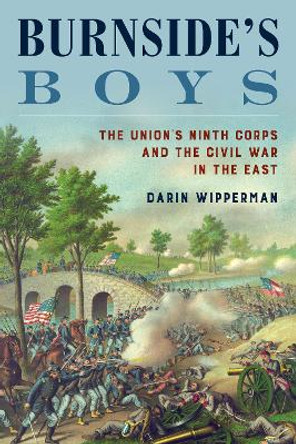 Burnside's Boys: The Union's Ninth Corps and the Civil War in the East by Darin Wipperman