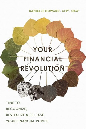 Your Financial Revolution: Time to Recognize, Revitalize & Release Your Financial Power by Danielle Howard 9781599328263
