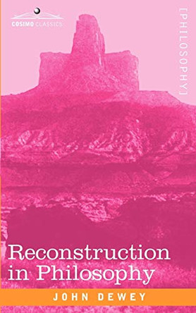 Reconstruction in Philosophy by John Dewey 9781605203461