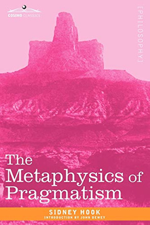 The Metaphysics of Pragmatism by Dr Sidney Hook 9781605203607