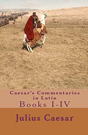 Caesar's Commentaries in Latin: Books I-IV by Julius Caesar 9781453887950