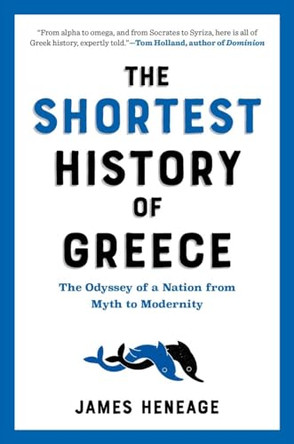 The Shortest History of Greece: The Odyssey of a Nation from Myth to Modernity by James Heneage 9781615199488