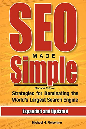 SEO Made Simple (Second Edition): Strategies For Dominating The World's Largest Search Engine by Michael H Fleischner 9781460908518