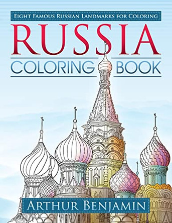 Russia Coloring Book: 8 Famous Russian Landmarks for Coloring by Arthur Benjamin 9781619495388
