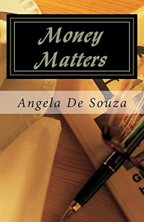 Money Matters: Simple Truths Leading to Financial Freedom by Angela De Souza 9781461141907