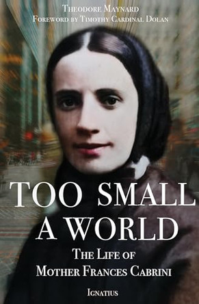 Too Small a World: The Life of Mother Frances Cabrini by Theodore Maynard 9781621647041