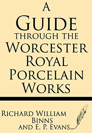 A Guide Through the Worcester Royal Porcelain Works by Richard William Binns 9781628450514